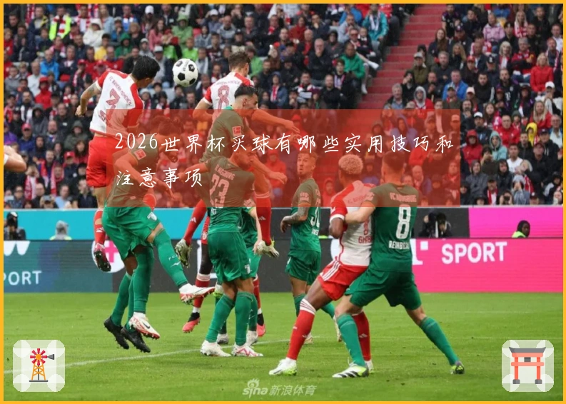 2026世界杯买球有哪些实用技巧和注意事项
